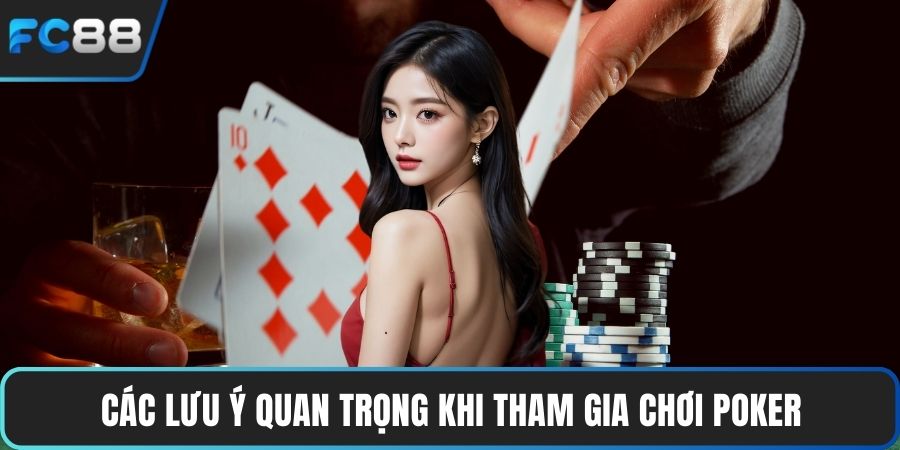 Các lưu ý quan trọng khi tham gia chơi Poker
