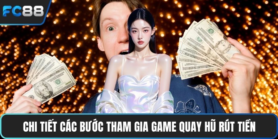 Chi tiết các bước tham gia game quay hũ rút tiền