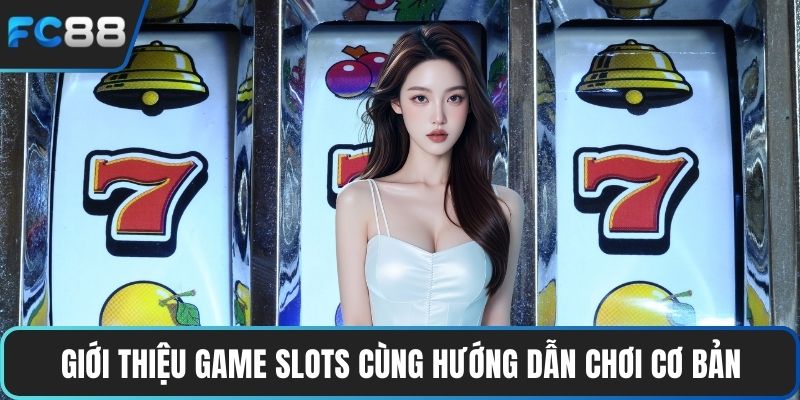 Giới thiệu game slots cùng hướng dẫn chơi cơ bản