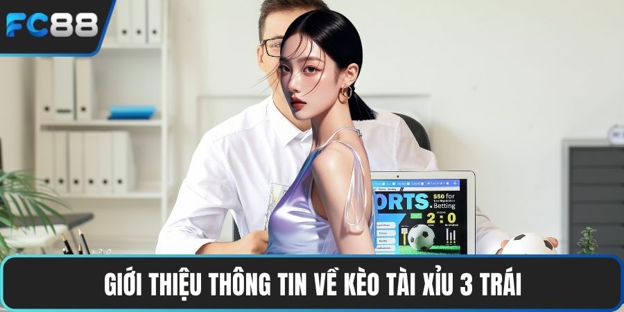 Giới thiệu thông tin về kèo tài xỉu 3 trái