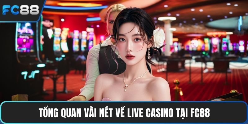 Tổng quan vài nét về live casino tại FC88